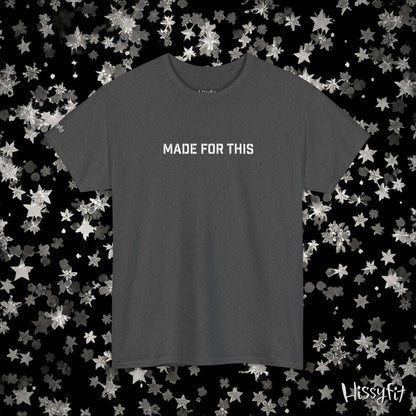 "Made for this" Hissyfit Unisex Tee